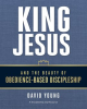 King_Jesus_and_the_Beauty_of_Obedience-Based_Discipleship