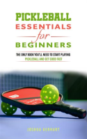 Pickleball_Essentials_for_Beginners__The_Only_Book_You_ll_Need_to_Start_Playing_Pickleball_and_Ge
